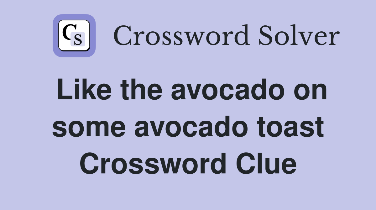 Like the avocado on some avocado toast Crossword Clue