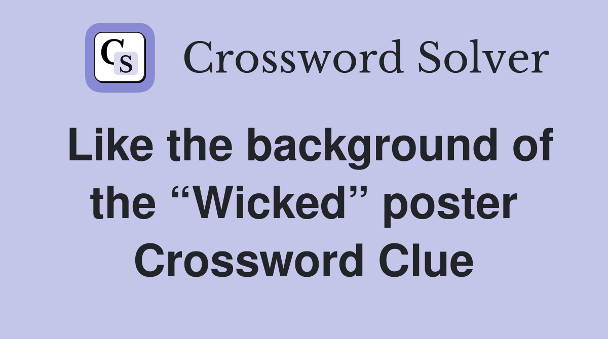 Like the background of the “Wicked” poster Crossword Clue