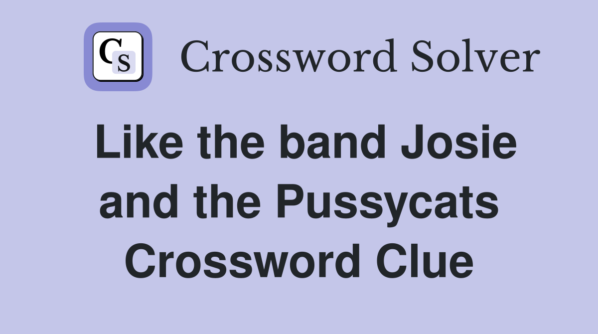 Like the band Josie and the Pussycats Crossword Clue