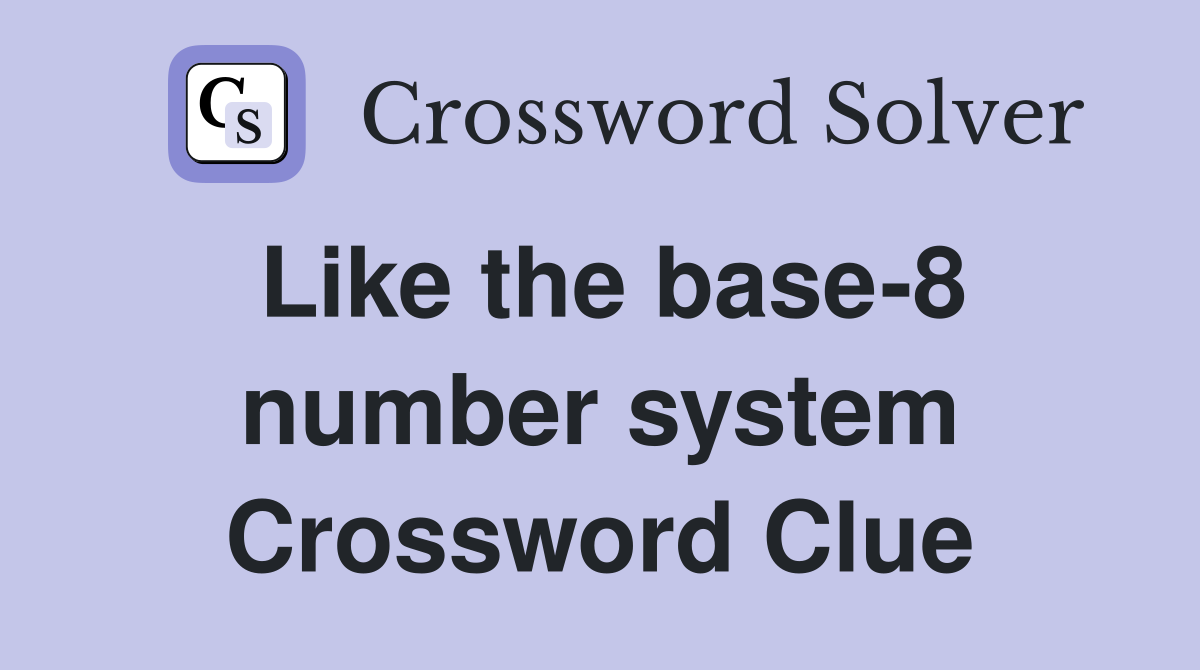 Like the base-8 number system Crossword Clue