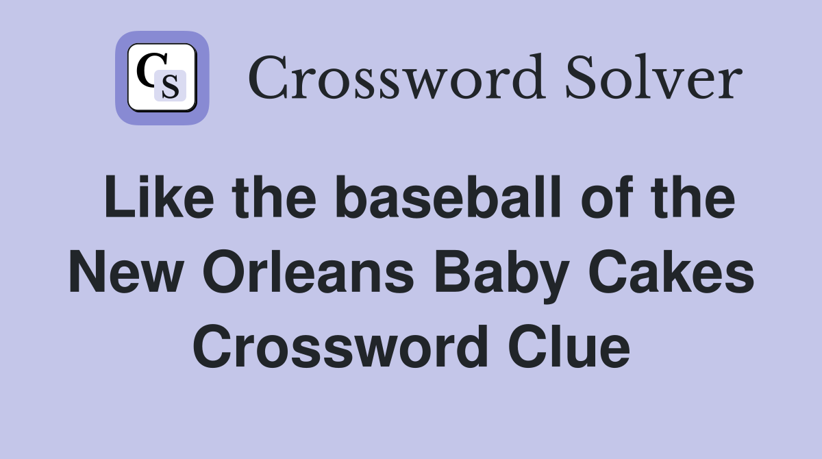 Like the baseball of the New Orleans Baby Cakes Crossword Clue