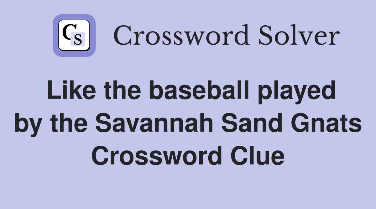 Like the baseball played by the Savannah Sand Gnats Crossword Clue