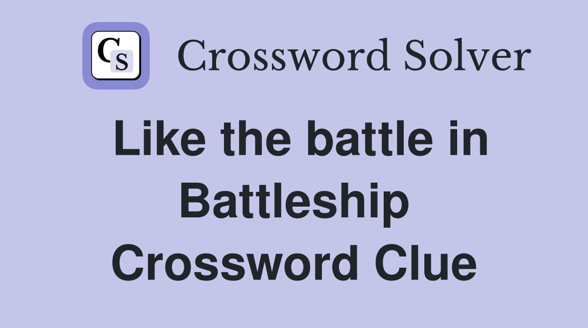 Like the battle in Battleship Crossword Clue