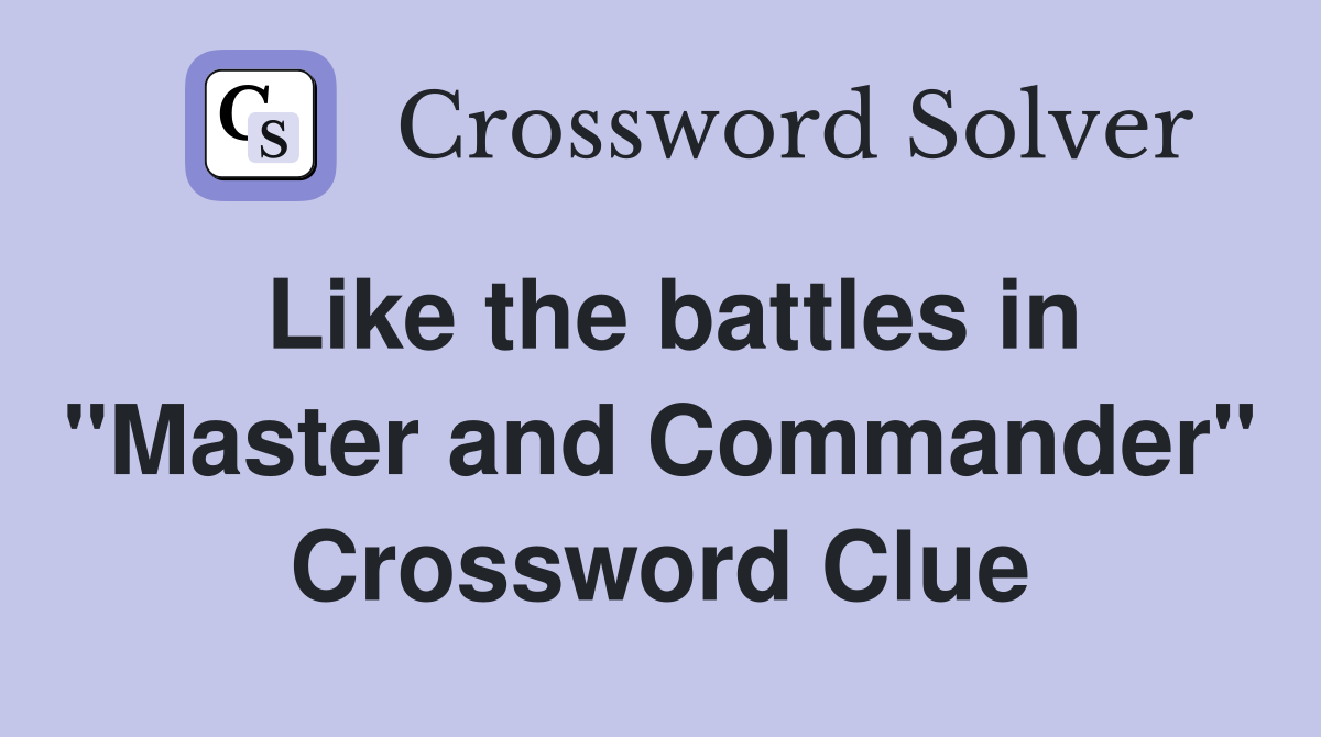 Like the battles in "Master and Commander" Crossword Clue