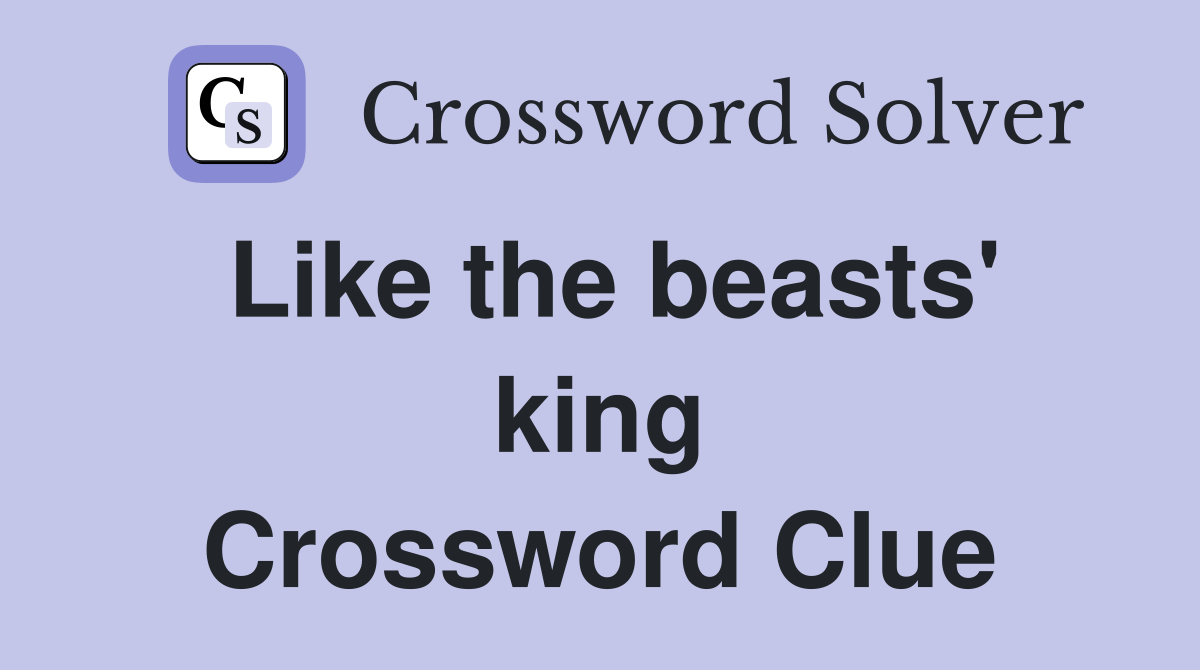 Like the beasts' king Crossword Clue