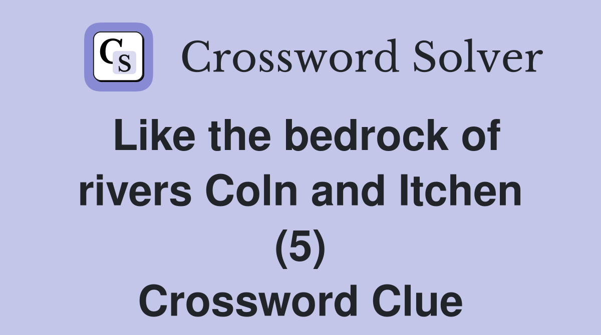 Like the bedrock of rivers Coln and Itchen (5) Crossword Clue