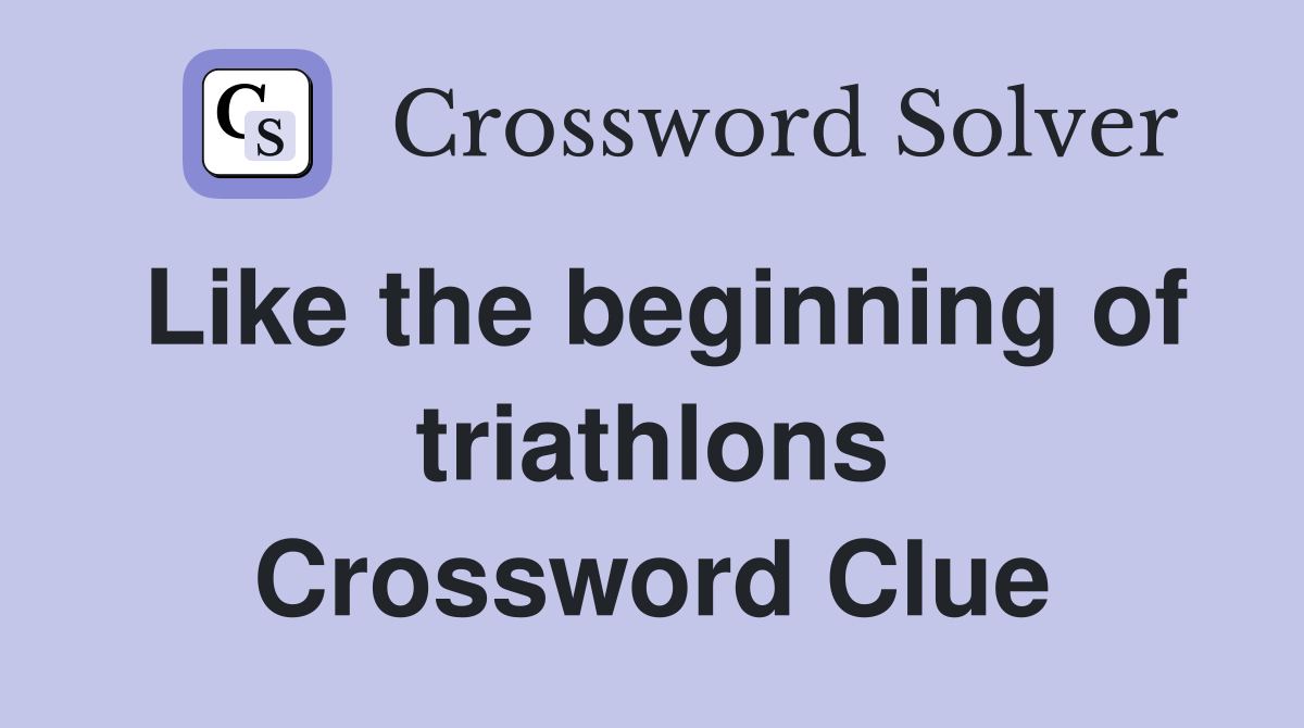Like the beginning of triathlons Crossword Clue