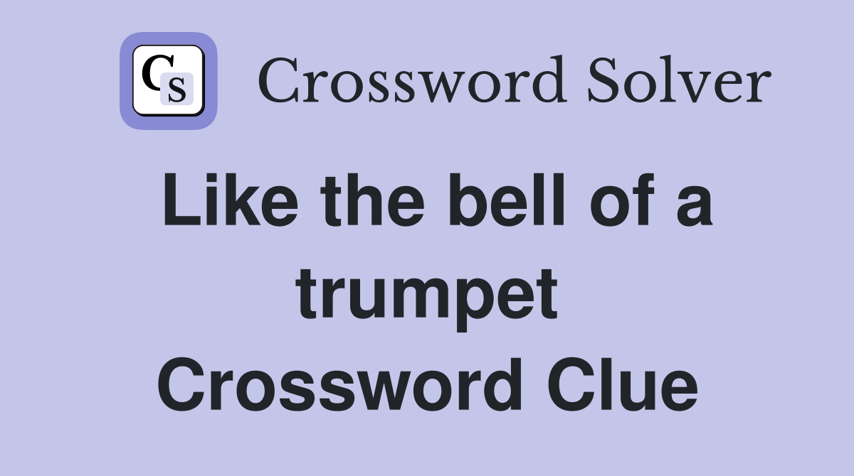Like the bell of a trumpet Crossword Clue
