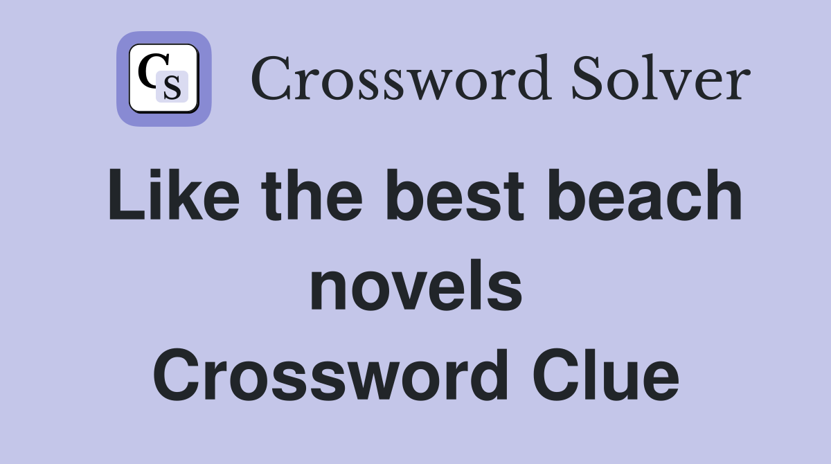 Like the best beach novels Crossword Clue