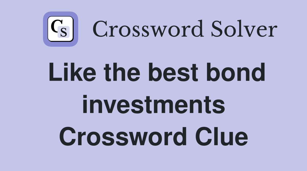Like the best bond investments Crossword Clue