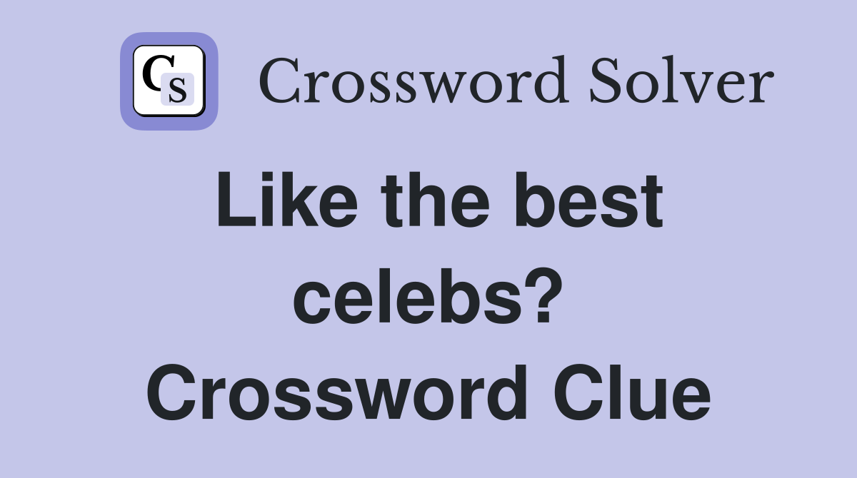 Like the best celebs? Crossword Clue