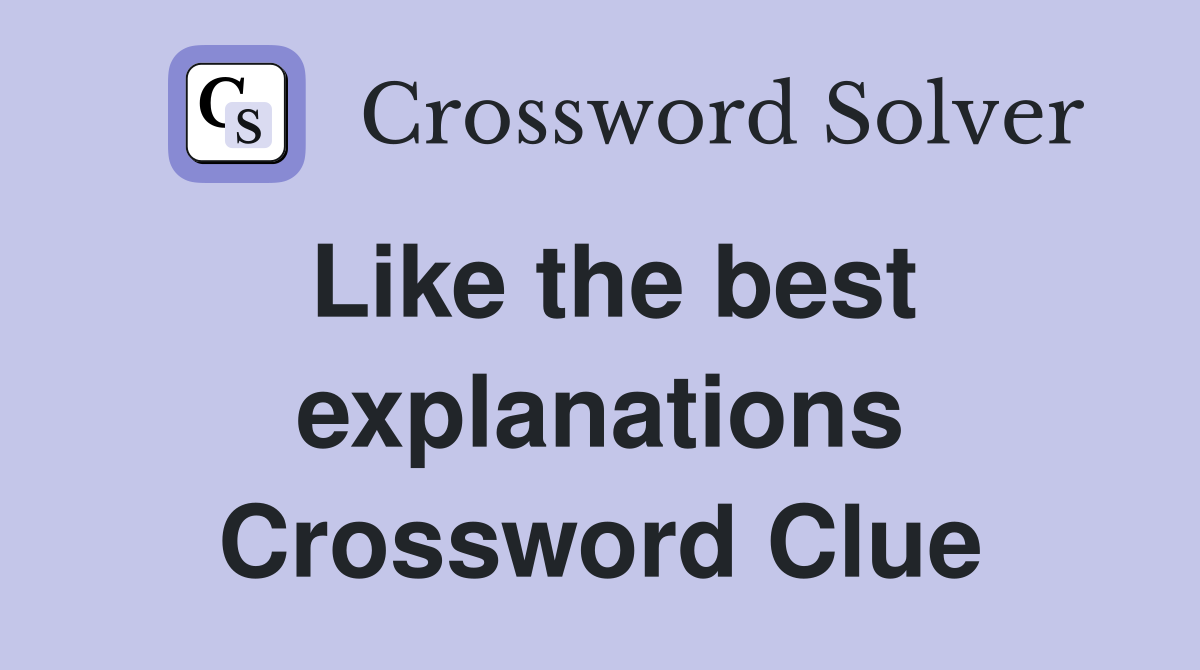 Like the best explanations Crossword Clue