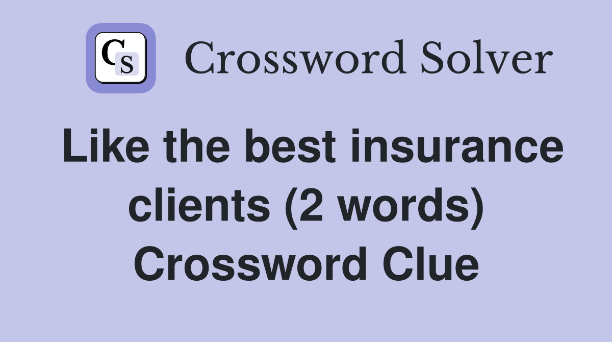Like the best insurance clients (2 words) Crossword Clue