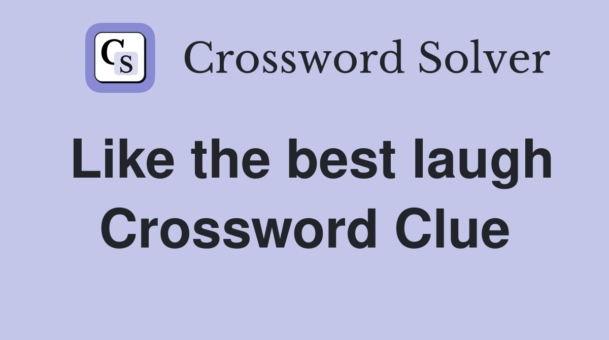 Like the best laugh Crossword Clue