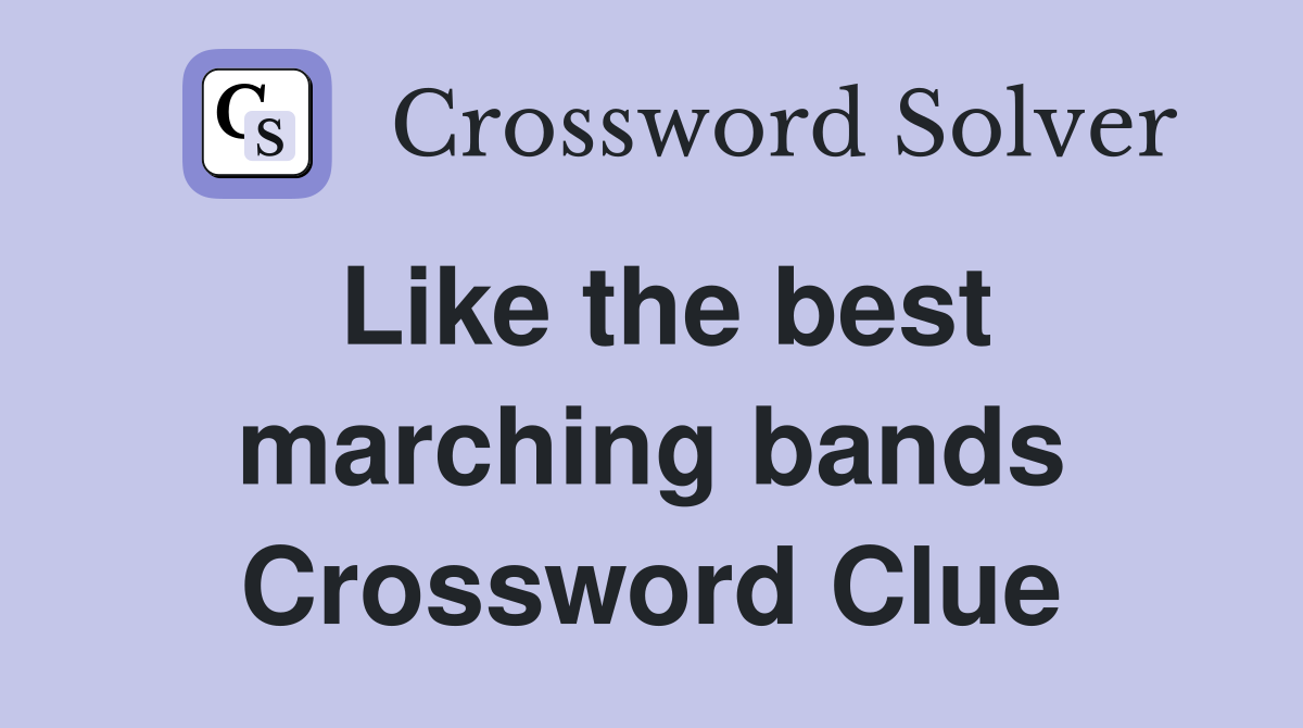 Like the best marching bands Crossword Clue