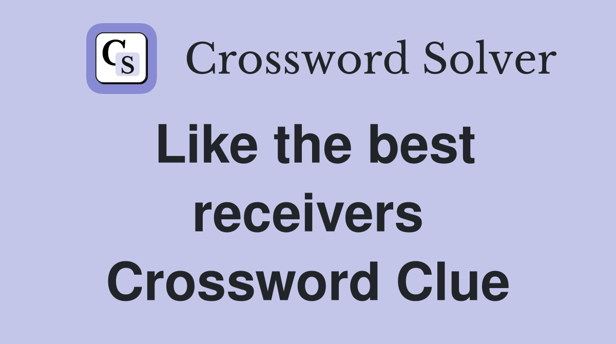 Like the best receivers Crossword Clue