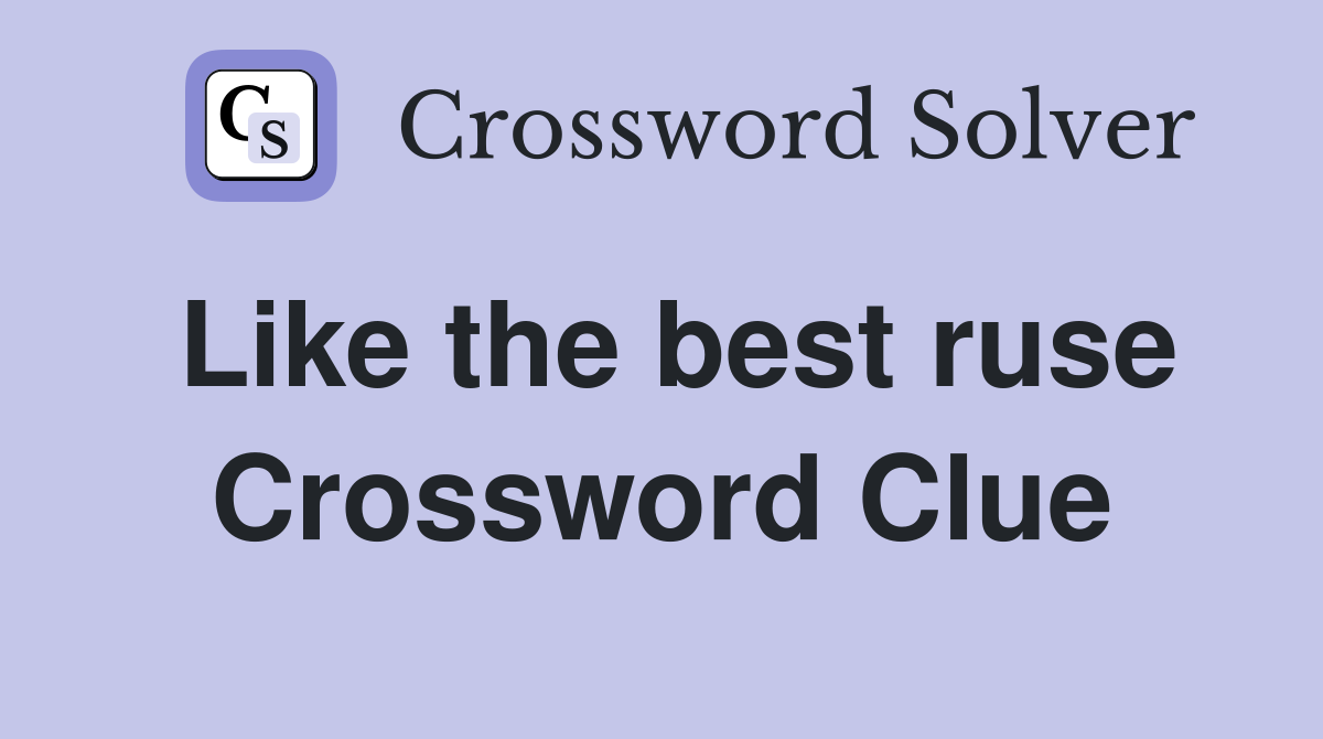 Like the best ruse Crossword Clue