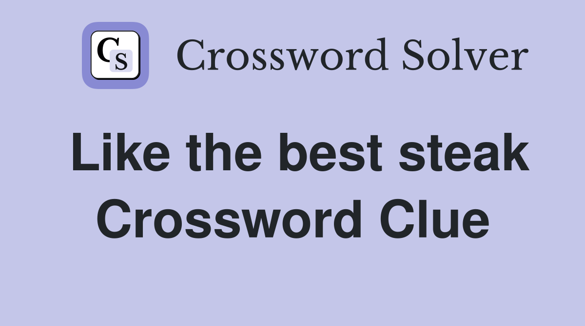 Like the best steak Crossword Clue