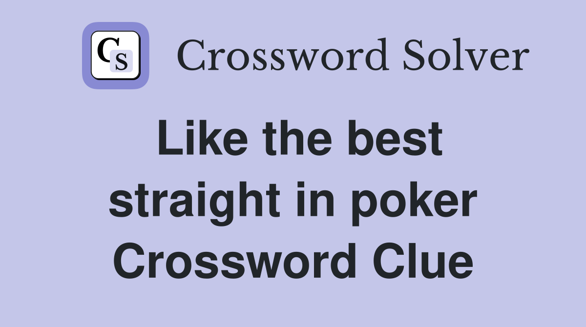 Like the best straight in poker Crossword Clue
