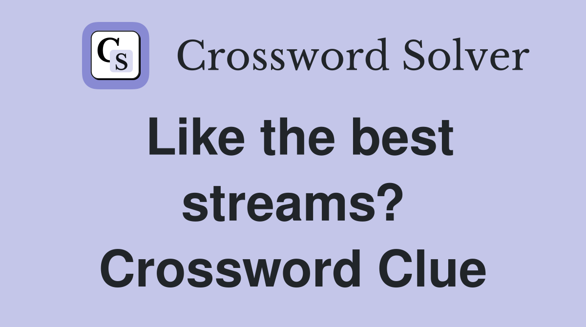 Like the best streams? Crossword Clue