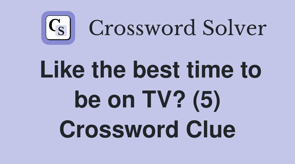 Like the best time to be on TV? (5) Crossword Clue