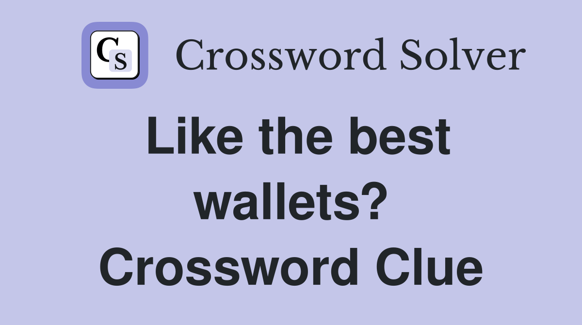 Like the best wallets? Crossword Clue