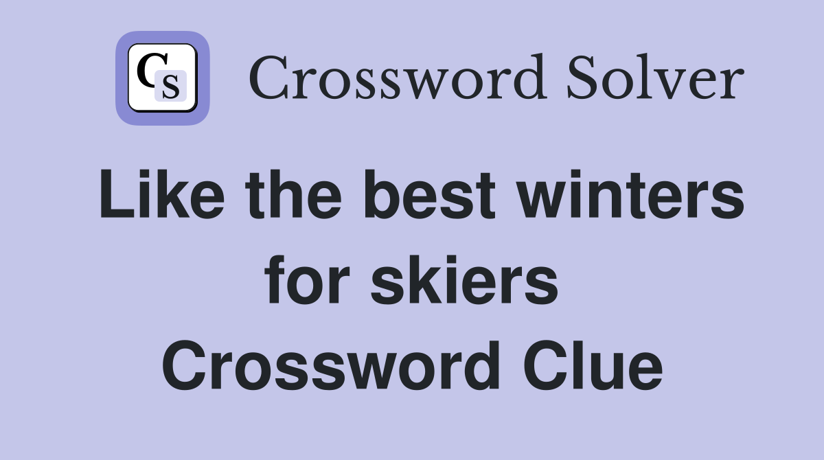 Like the best winters for skiers Crossword Clue