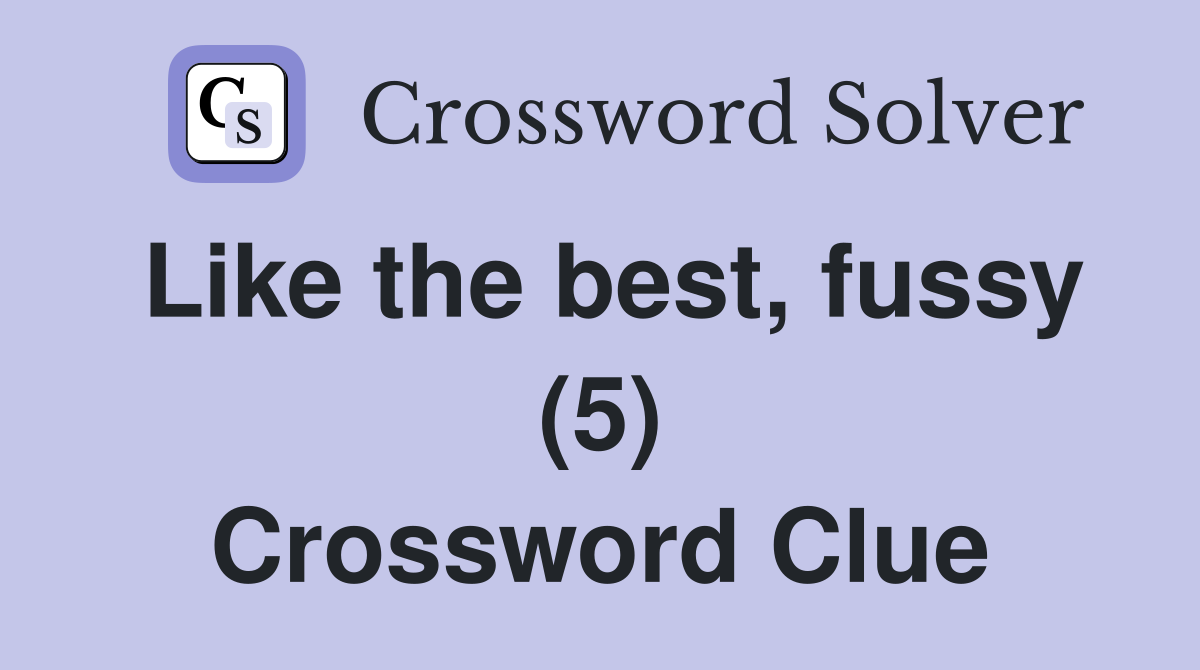 Like the best, fussy (5) Crossword Clue