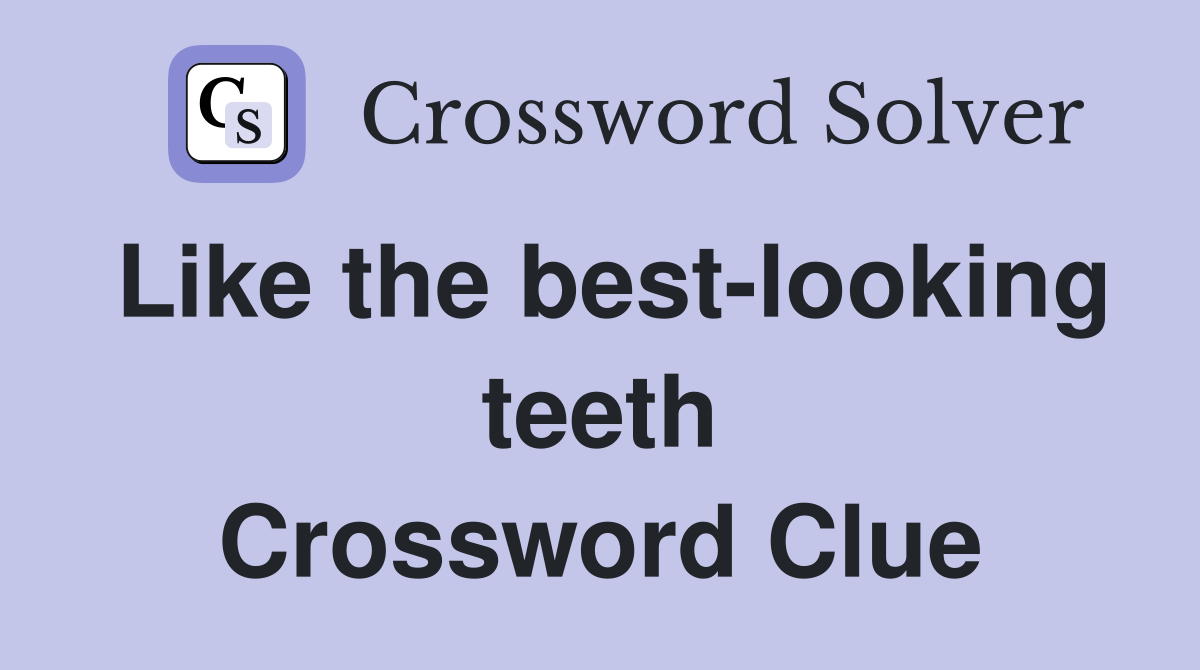 Like the best-looking teeth Crossword Clue