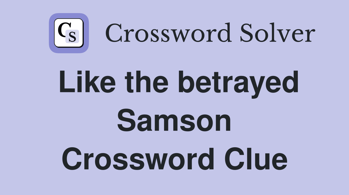 Like the betrayed Samson Crossword Clue