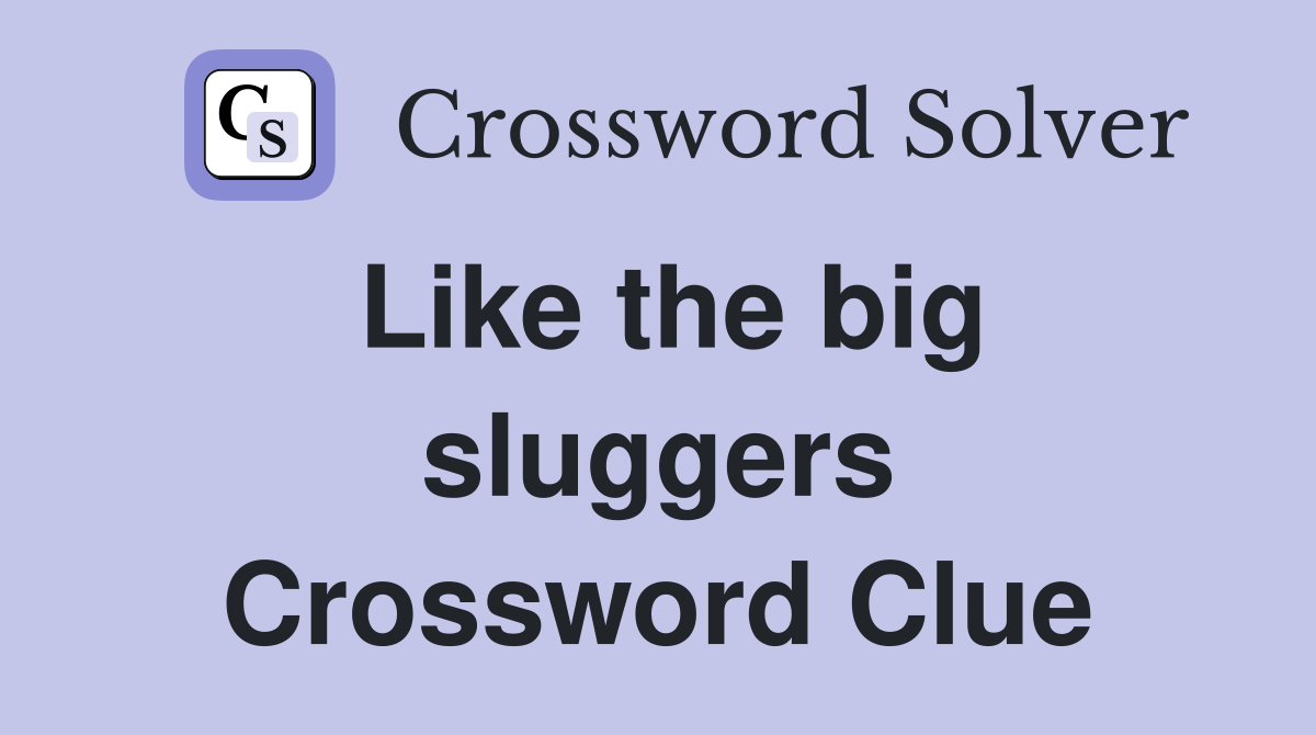Like the big sluggers Crossword Clue