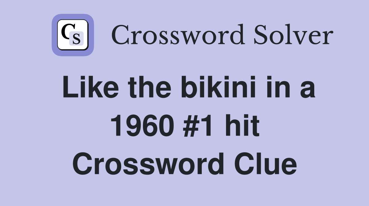 Like the bikini in a 1960 #1 hit Crossword Clue