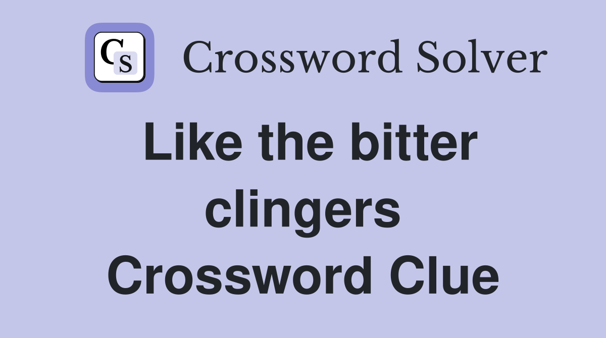 Like the bitter clingers Crossword Clue