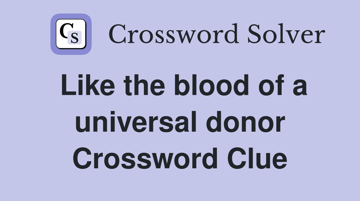 Like the blood of a universal donor Crossword Clue
