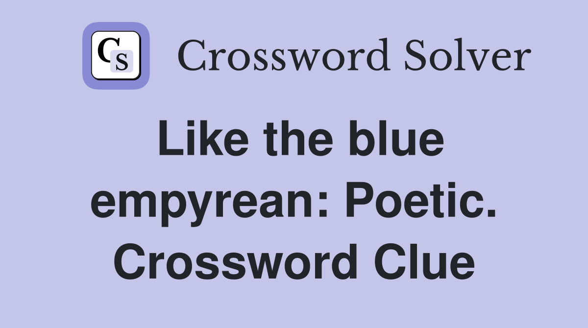 Like the blue empyrean: Poetic. Crossword Clue