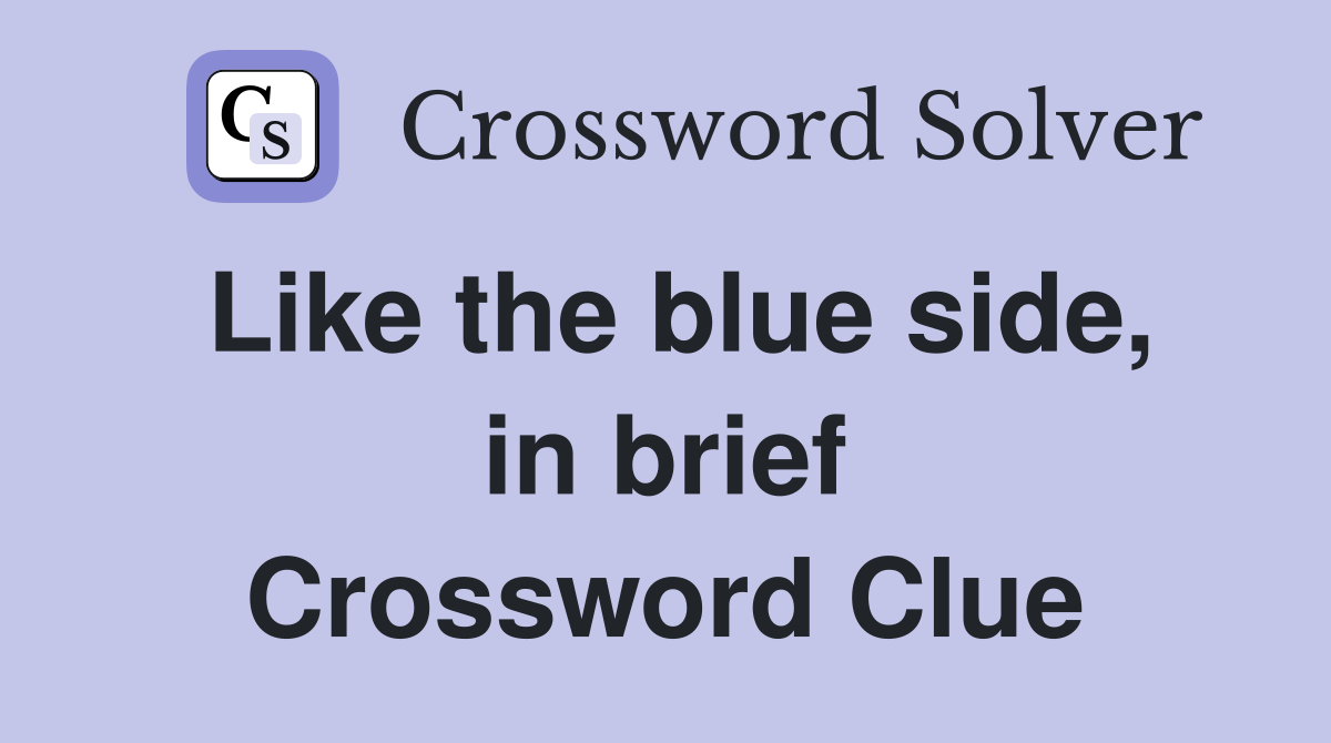 Like the blue side, in brief Crossword Clue