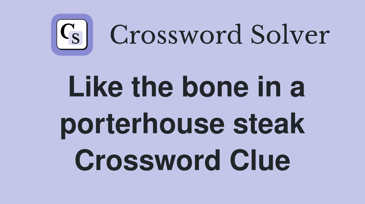 Like the bone in a porterhouse steak Crossword Clue