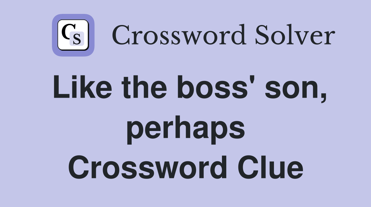 Like the boss' son, perhaps Crossword Clue