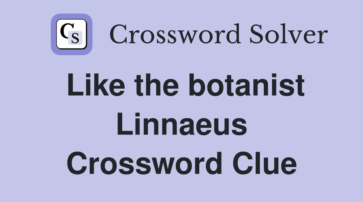 Like the botanist Linnaeus Crossword Clue