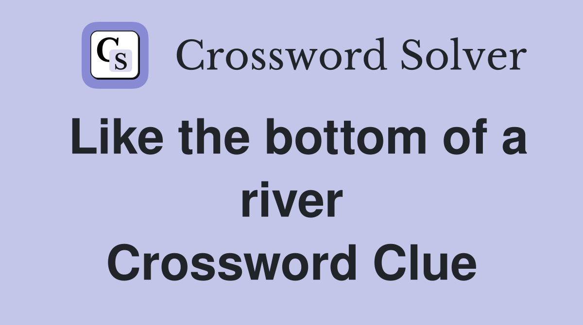 Like the bottom of a river Crossword Clue
