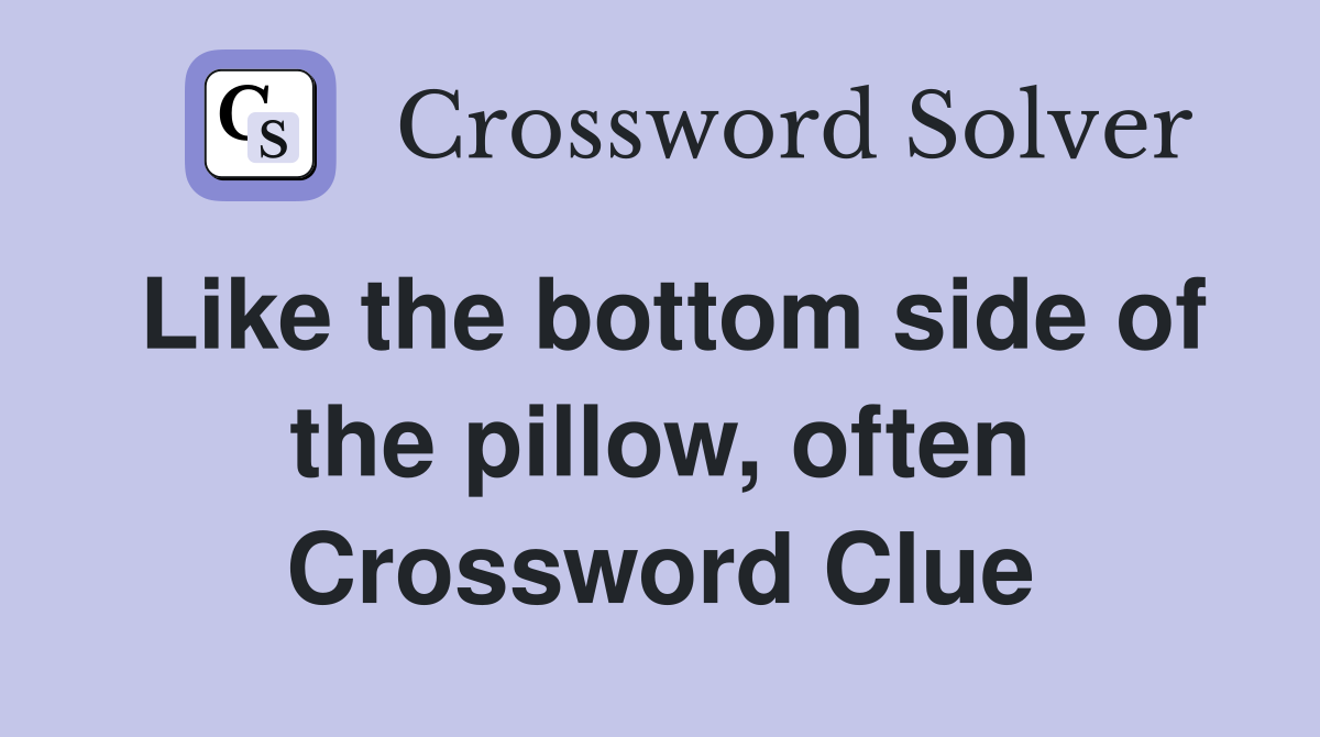 Like the bottom side of the pillow, often Crossword Clue