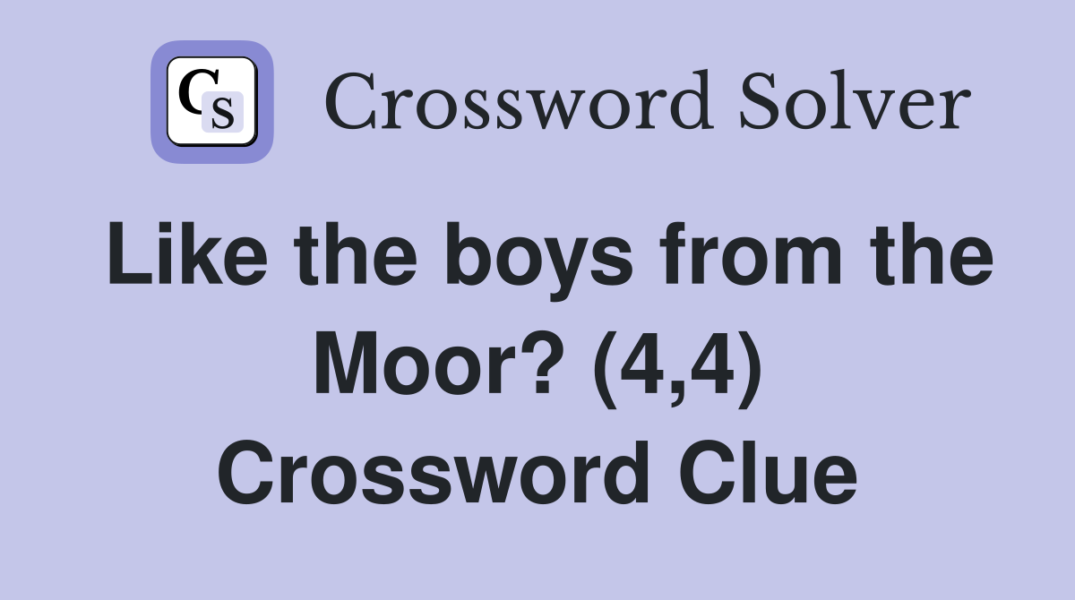 Like the boys from the Moor? (4,4) Crossword Clue