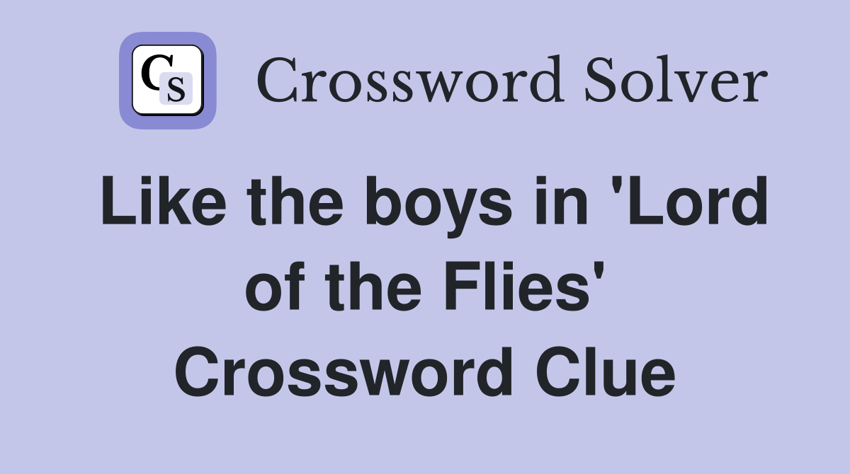 Like the boys in 'Lord of the Flies' Crossword Clue