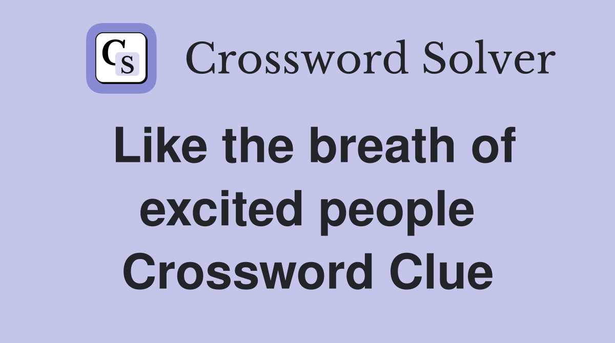 Like the breath of excited people Crossword Clue