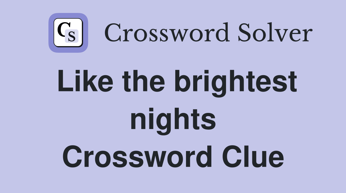 Like the brightest nights Crossword Clue
