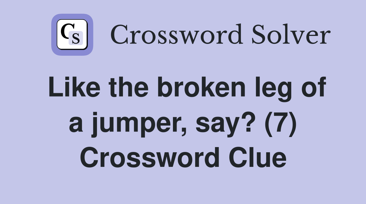 Like the broken leg of a jumper, say? (7) Crossword Clue