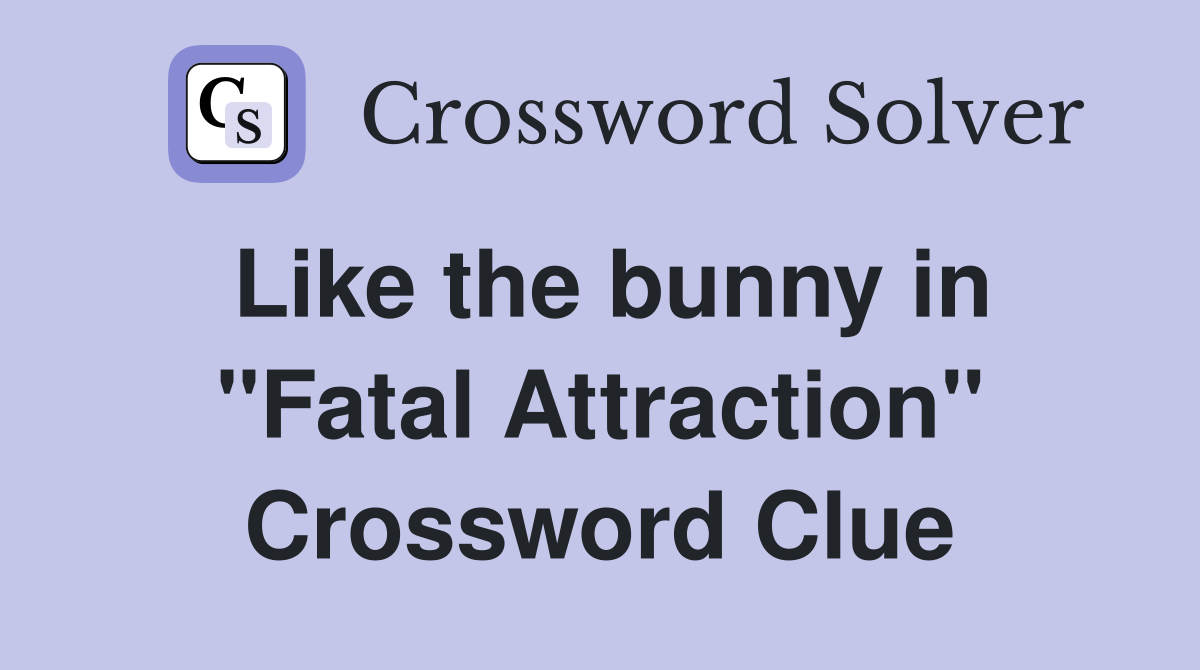 Like the bunny in "Fatal Attraction" Crossword Clue