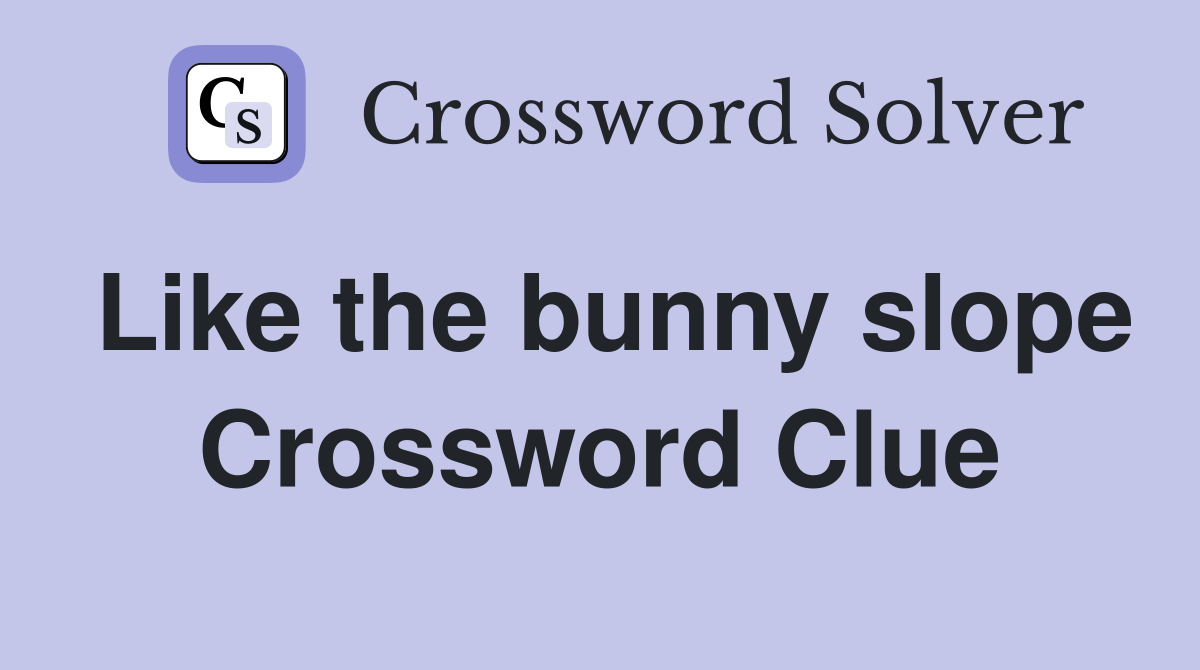 Like the bunny slope Crossword Clue