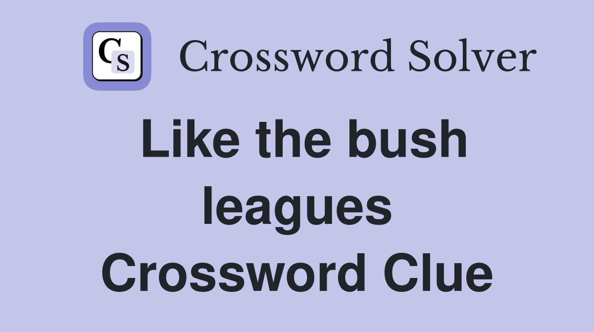 Like the bush leagues Crossword Clue