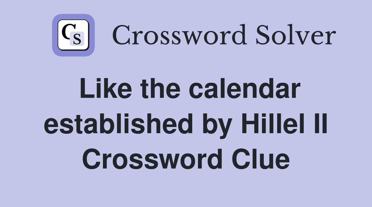 Like the calendar established by Hillel II Crossword Clue